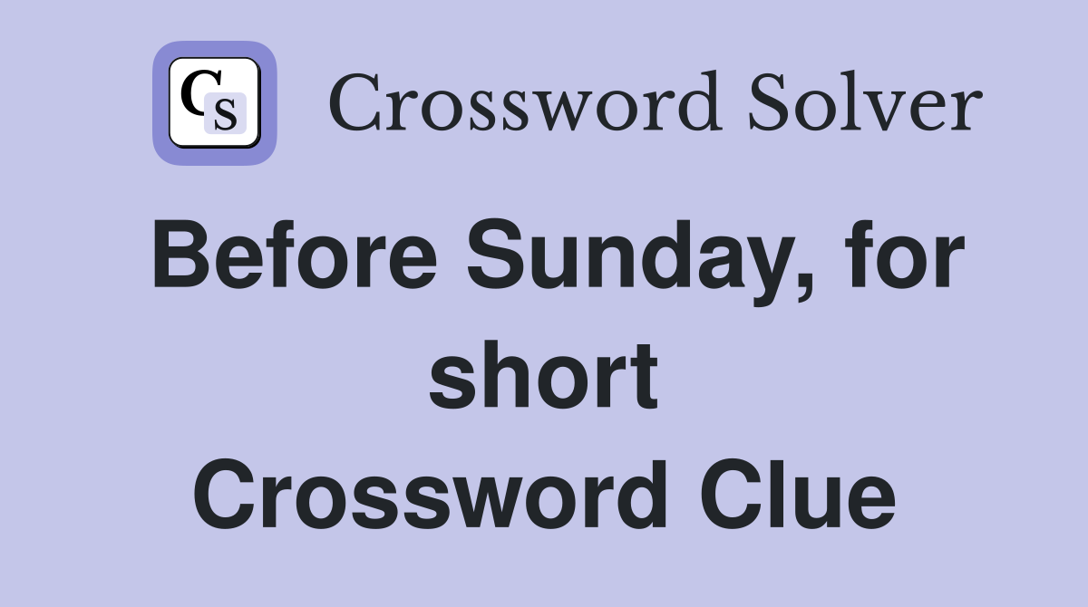 Before Sunday, for short Crossword Clue