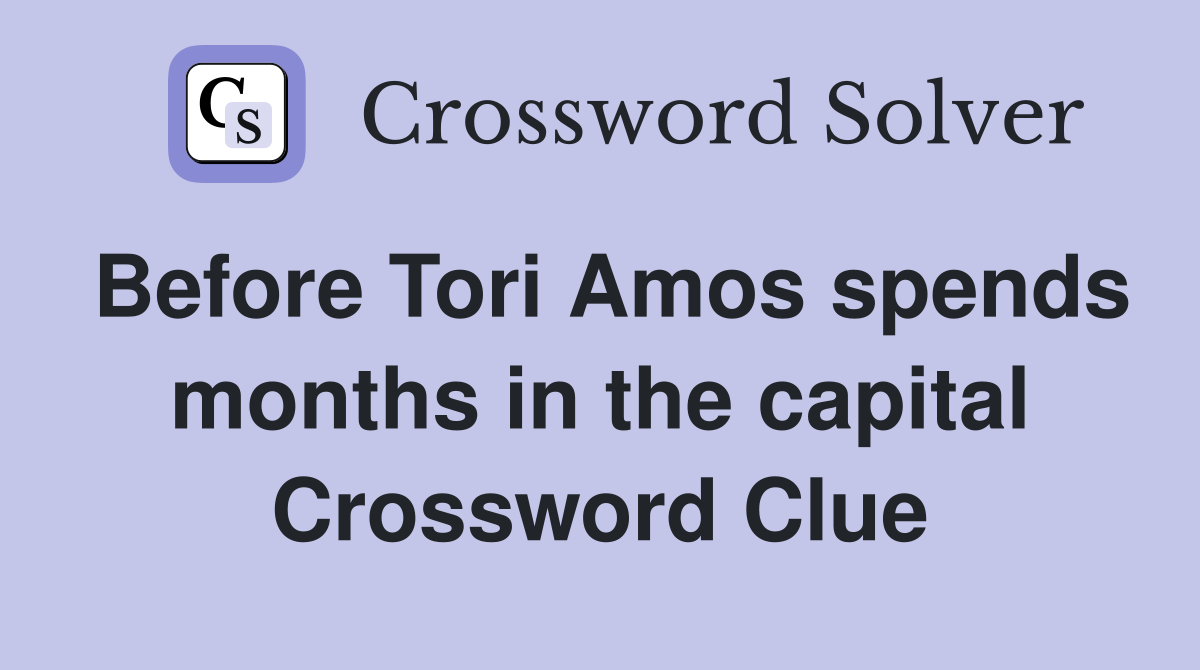 Before Tori Amos spends months in the capital Crossword Clue