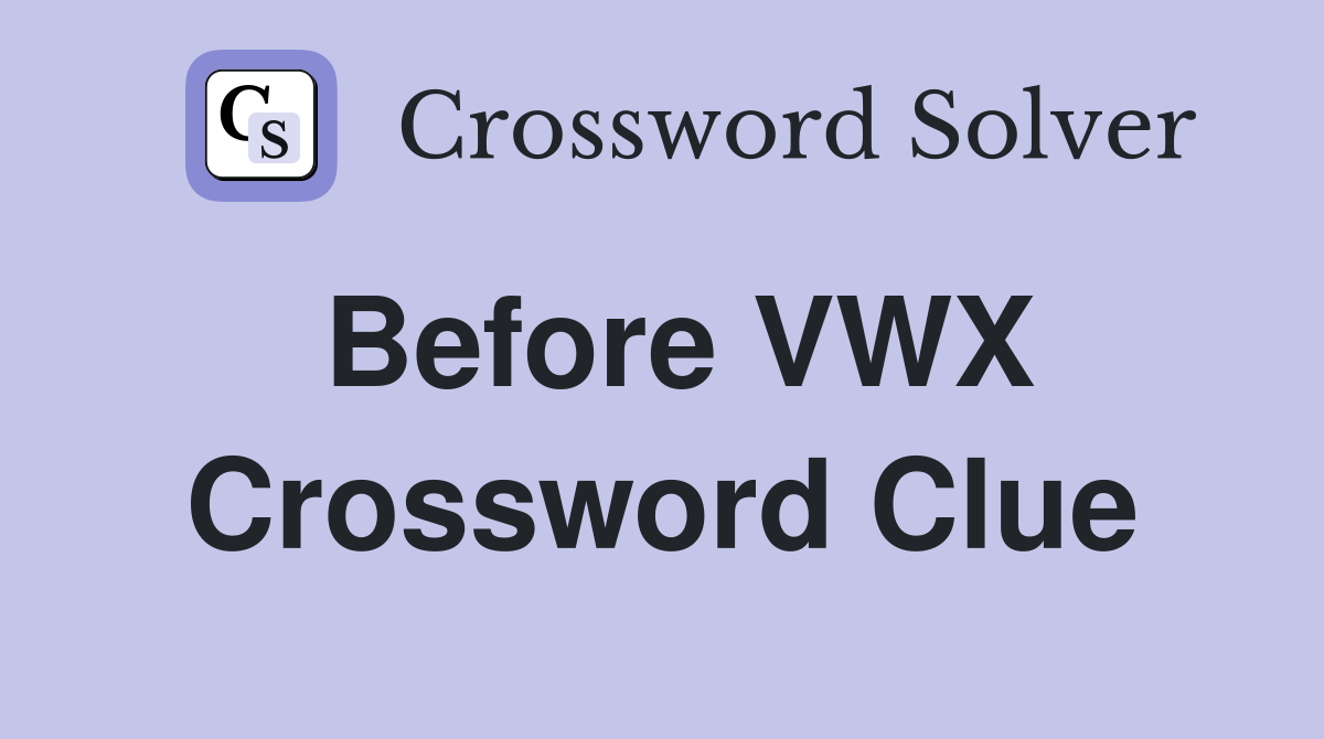 Before VWX Crossword Clue