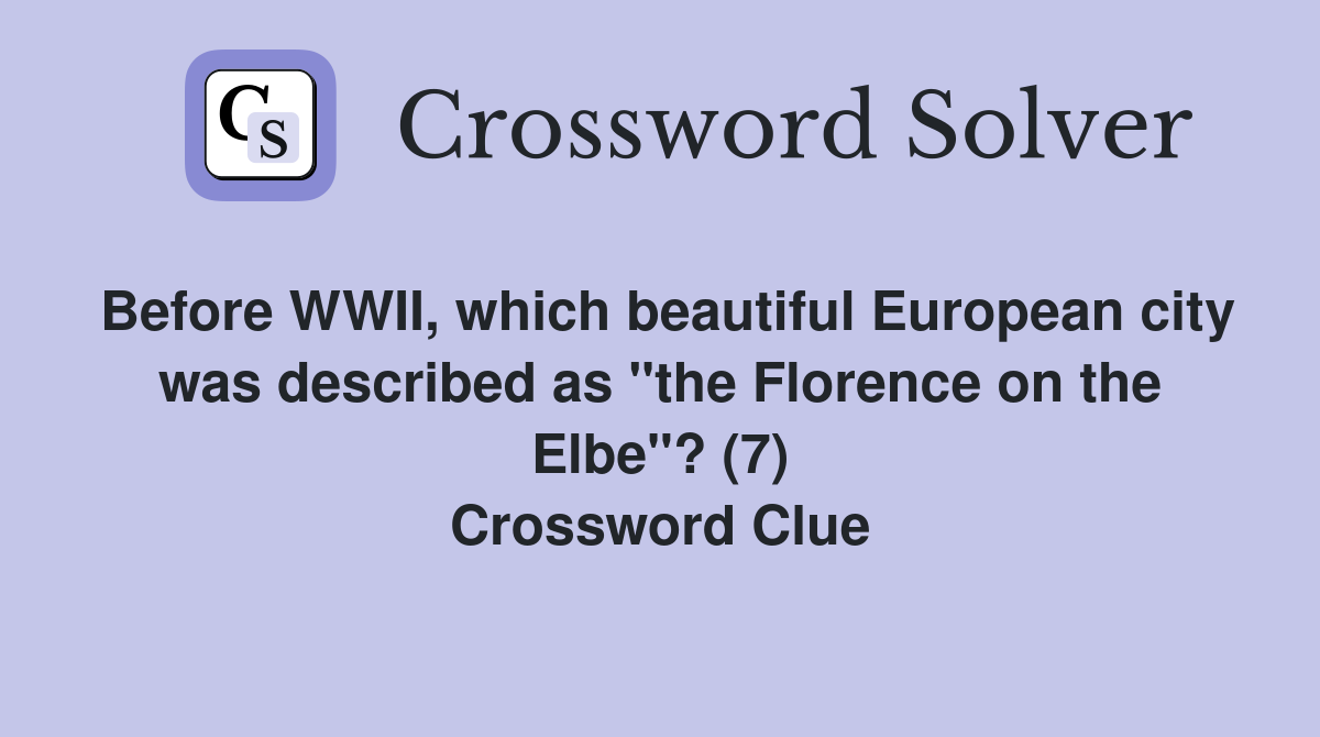Before WWII, which beautiful European city was described as "the Florence on the Elbe"? (7) Crossword Clue
