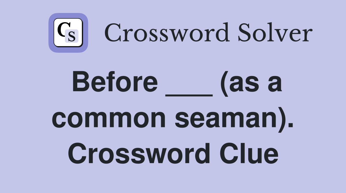 Before ___ (as a common seaman). Crossword Clue