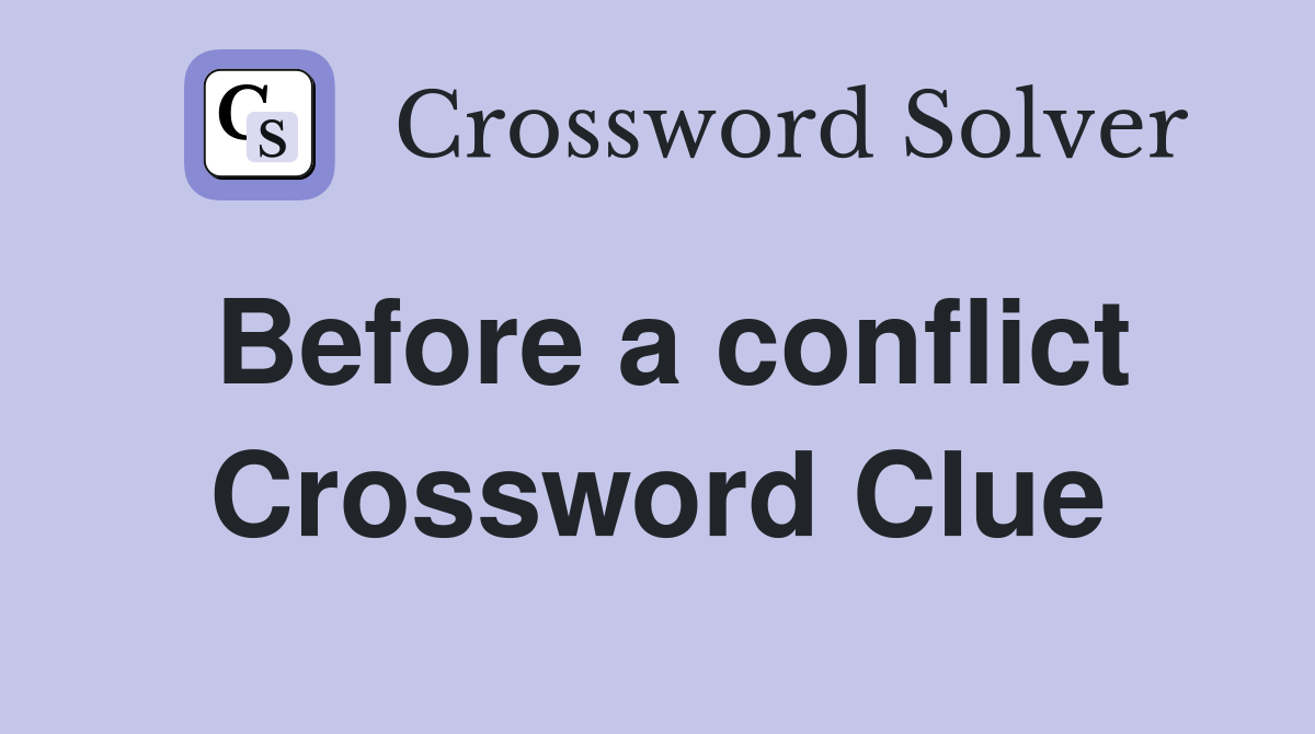 Before a conflict Crossword Clue
