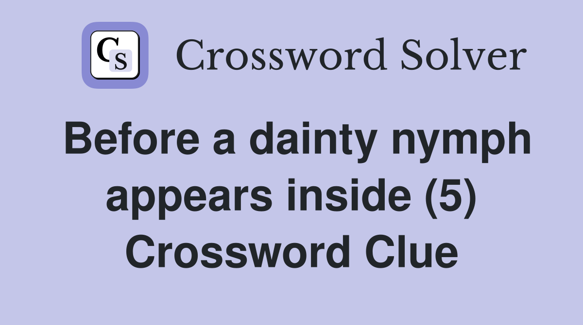 Before a dainty nymph appears inside (5) Crossword Clue