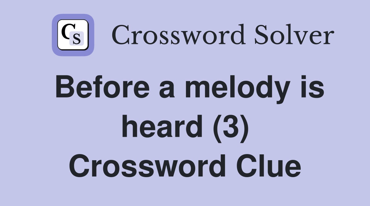 Before a melody is heard (3) Crossword Clue