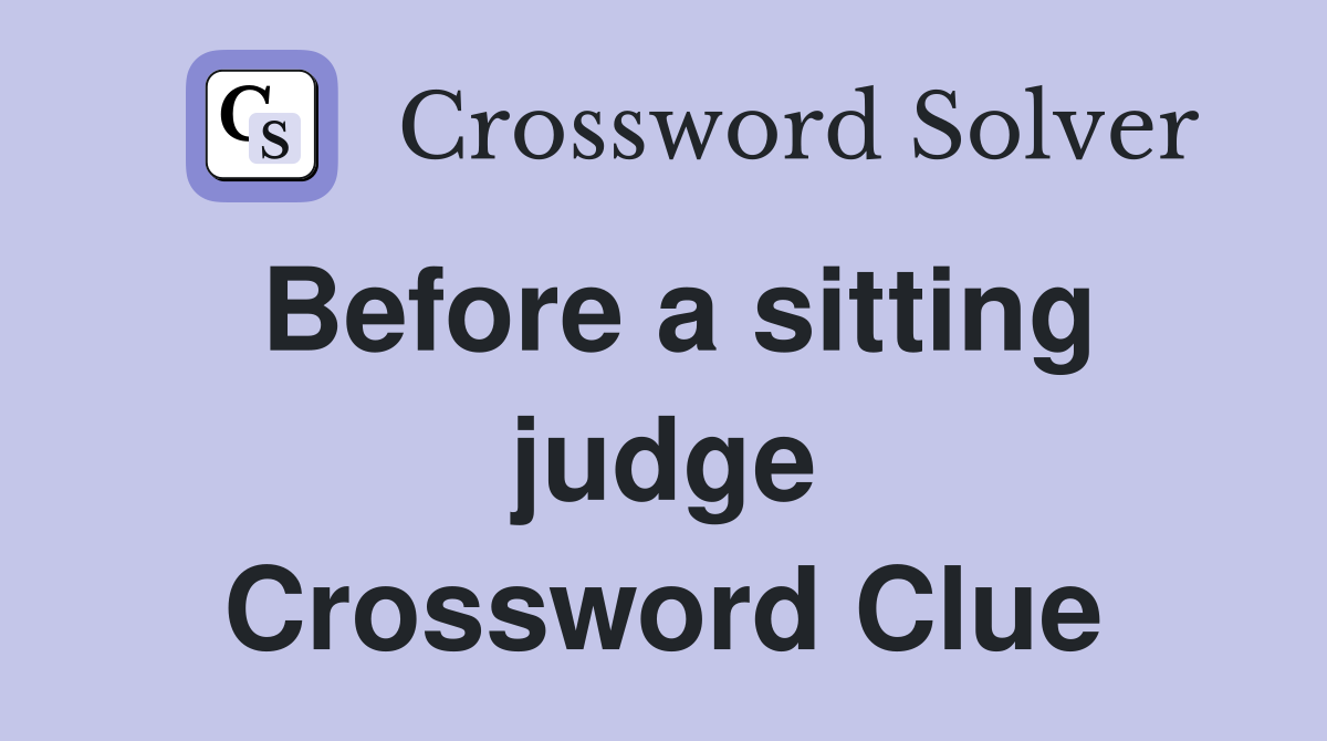Before a sitting judge Crossword Clue