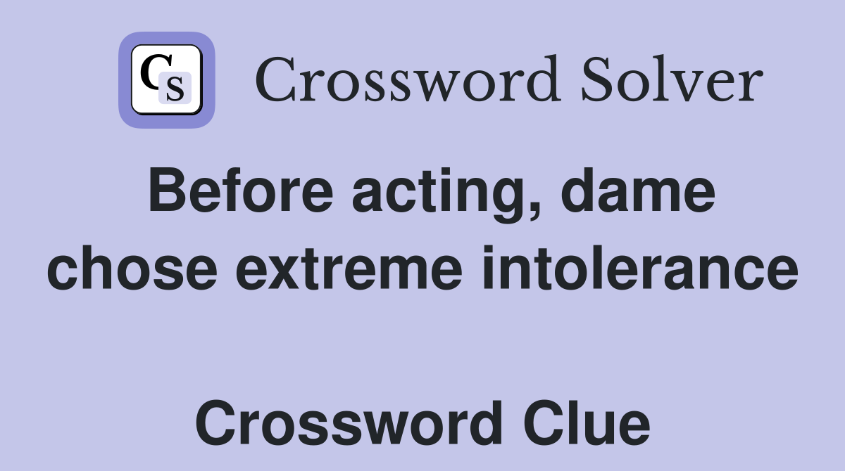 Before acting, dame chose extreme intolerance  Crossword Clue
