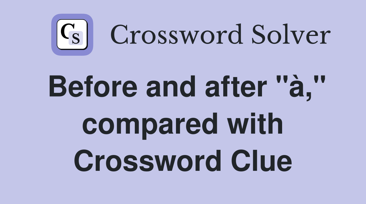 Before and after "à," compared with Crossword Clue