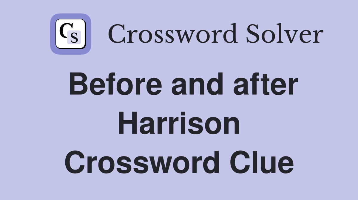 Before and after Harrison Crossword Clue