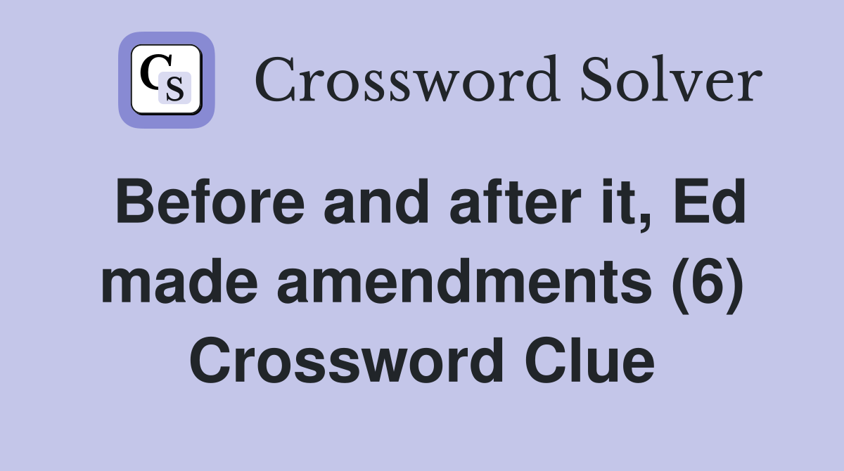 Before and after it, Ed made amendments (6) Crossword Clue
