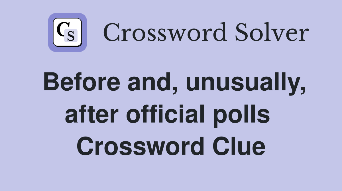 Before and, unusually, after official polls  Crossword Clue