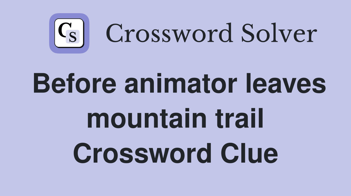 Before animator leaves mountain trail Crossword Clue