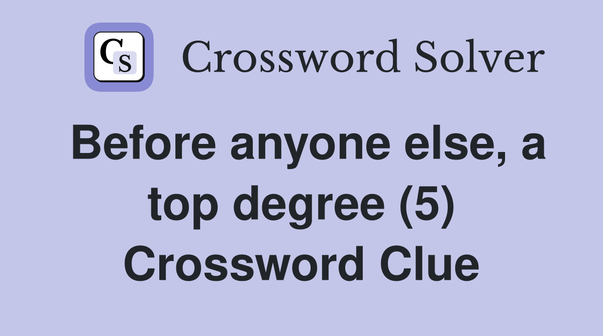 Before anyone else, a top degree (5) Crossword Clue
