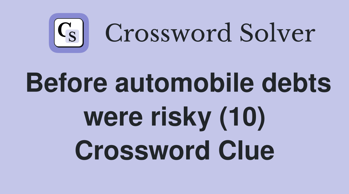 Before automobile debts were risky (10) Crossword Clue