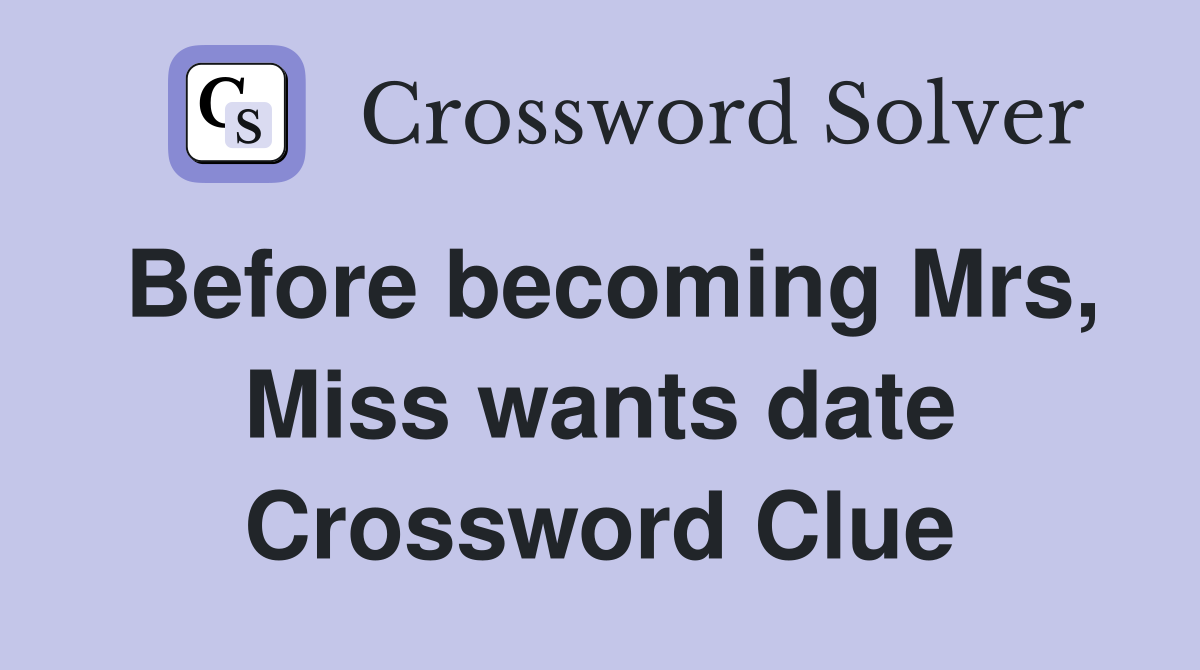 Before becoming Mrs, Miss wants date Crossword Clue