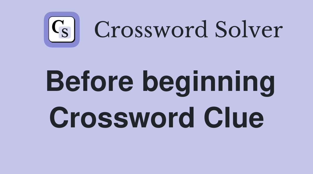Before beginning Crossword Clue