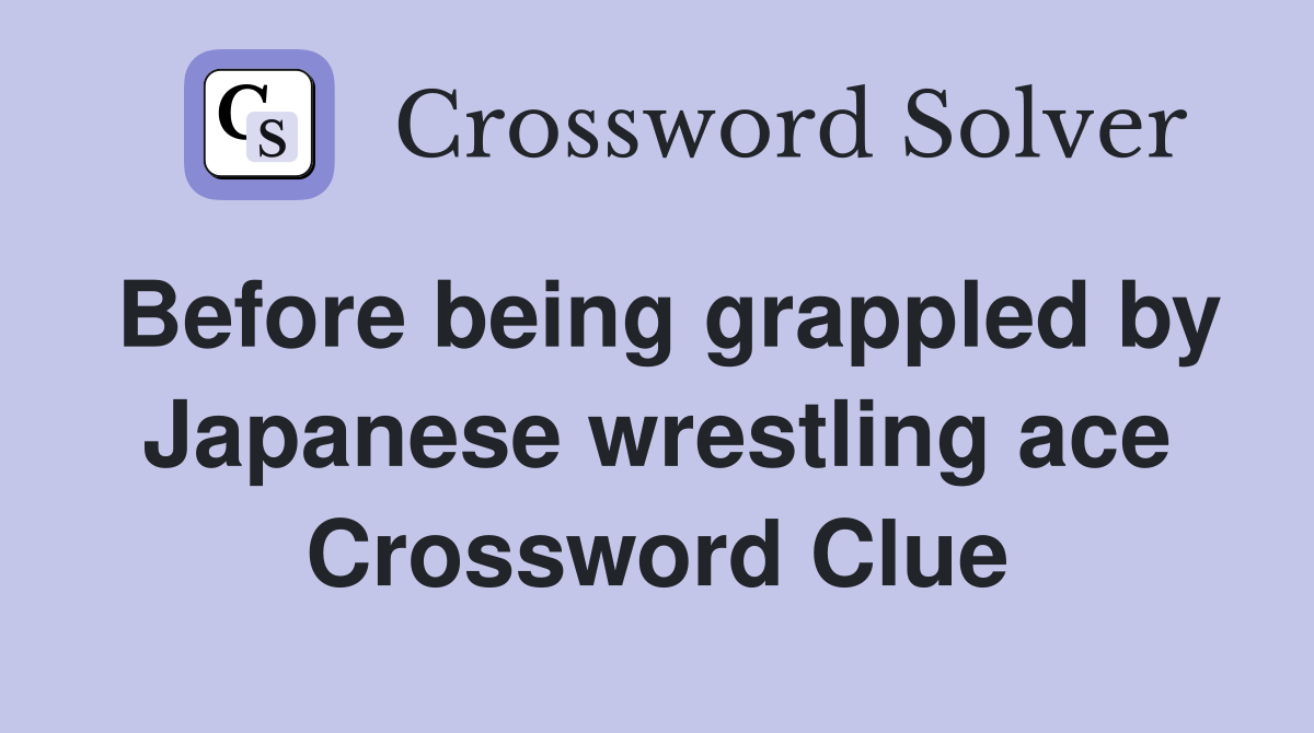 Before being grappled by Japanese wrestling ace Crossword Clue