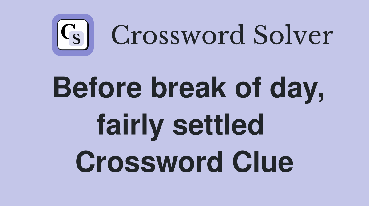 Before break of day, fairly settled  Crossword Clue