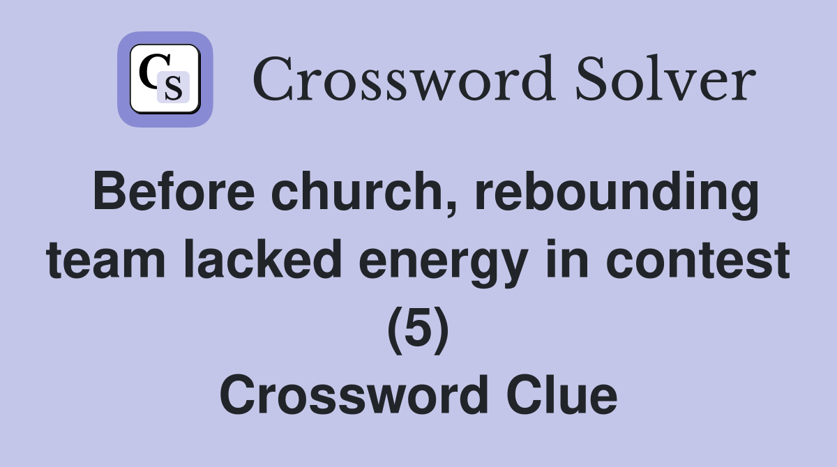 Before church, rebounding team lacked energy in contest (5) Crossword Clue