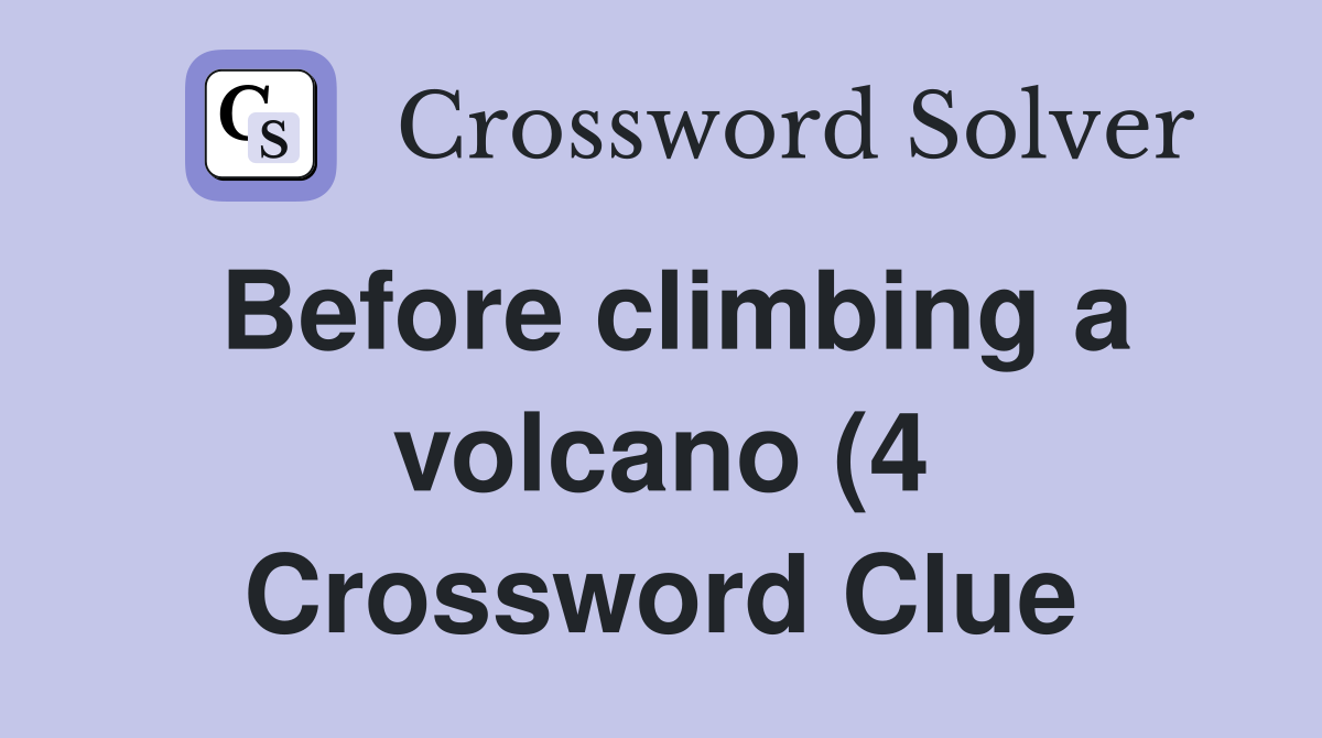 Before climbing a volcano (4) Crossword Clue Answers Crossword Solver Before climbing a volcano (4) Crossword Clue Answers Crossword Solver