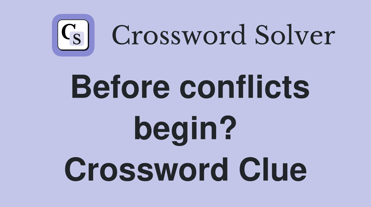 Before conflicts begin? Crossword Clue