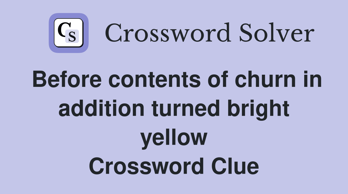 Before contents of churn in addition turned bright yellow Crossword Clue