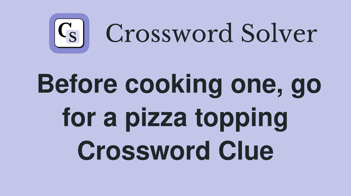 Before cooking one, go for a pizza topping Crossword Clue