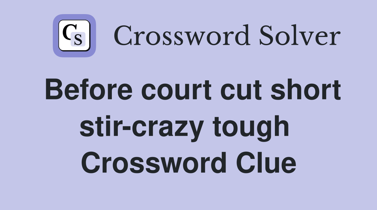 Before court cut short stir-crazy tough  Crossword Clue