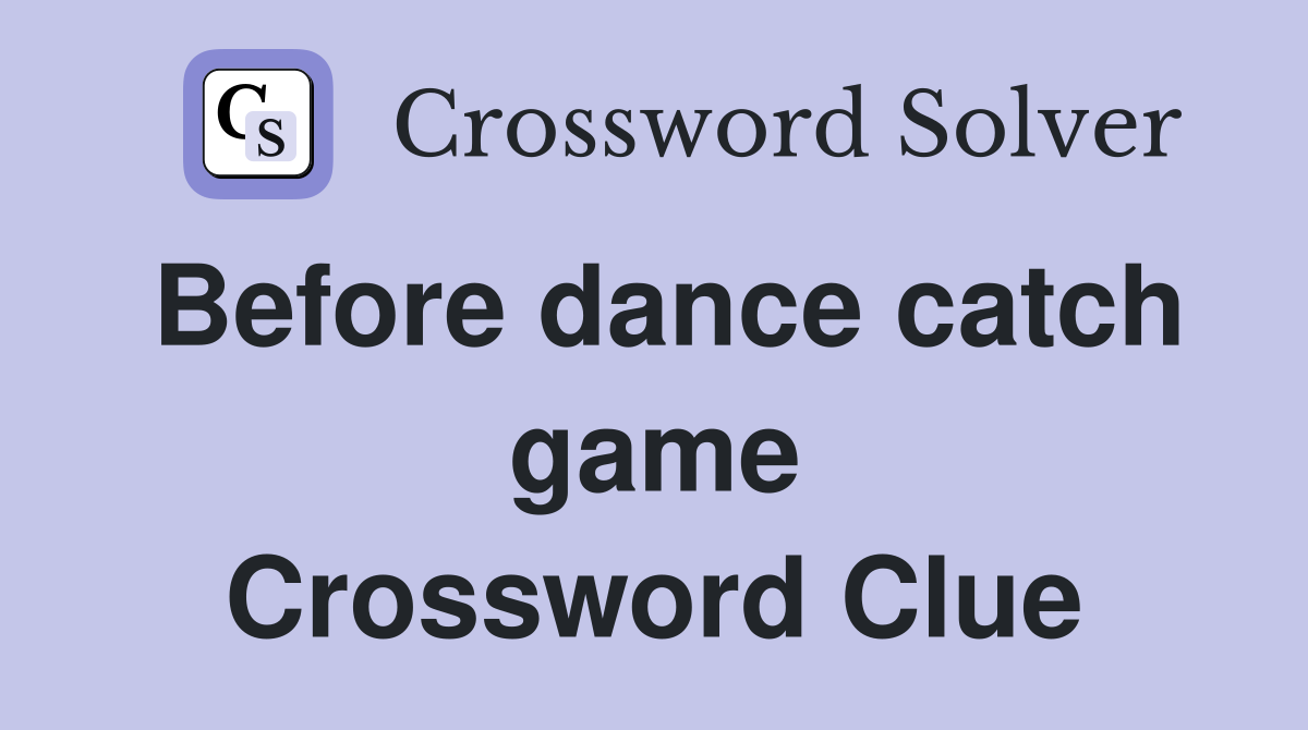 Before dance catch game Crossword Clue