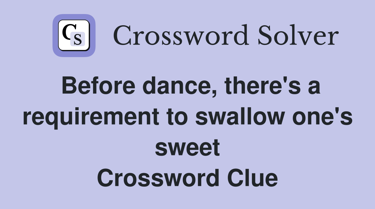 Before dance, there's a requirement to swallow one's sweet Crossword Clue