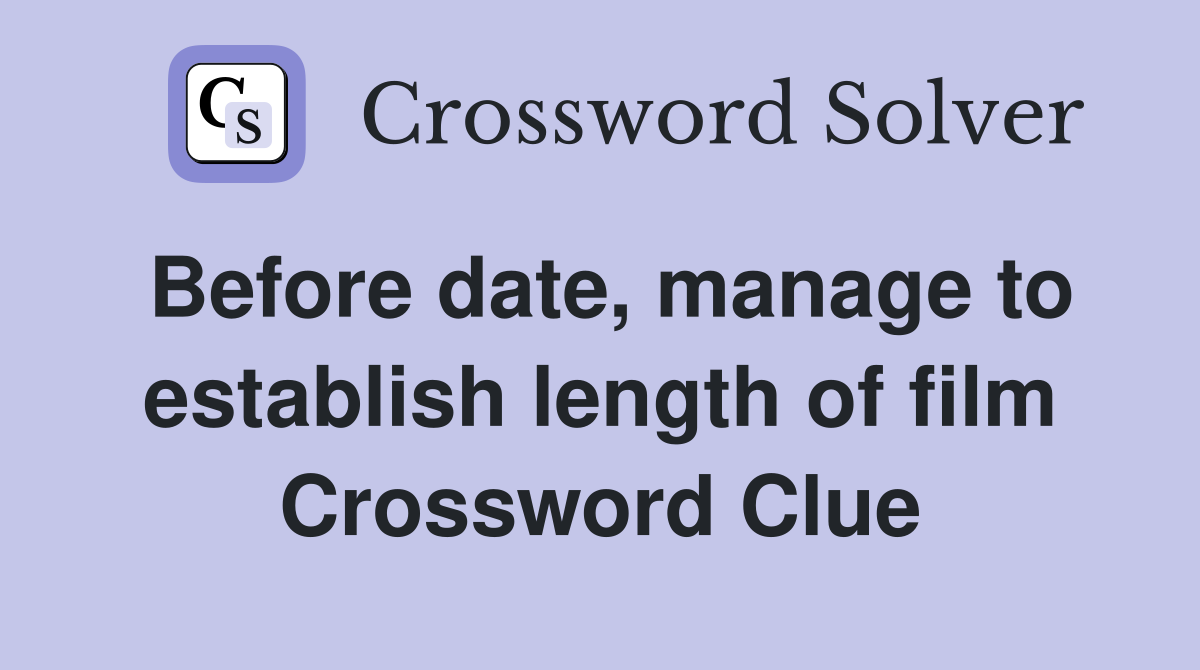 Before date, manage to establish length of film Crossword Clue