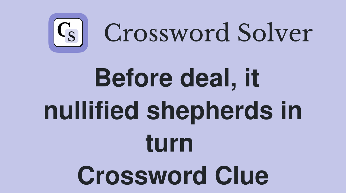 Before deal, it nullified shepherds in turn  Crossword Clue