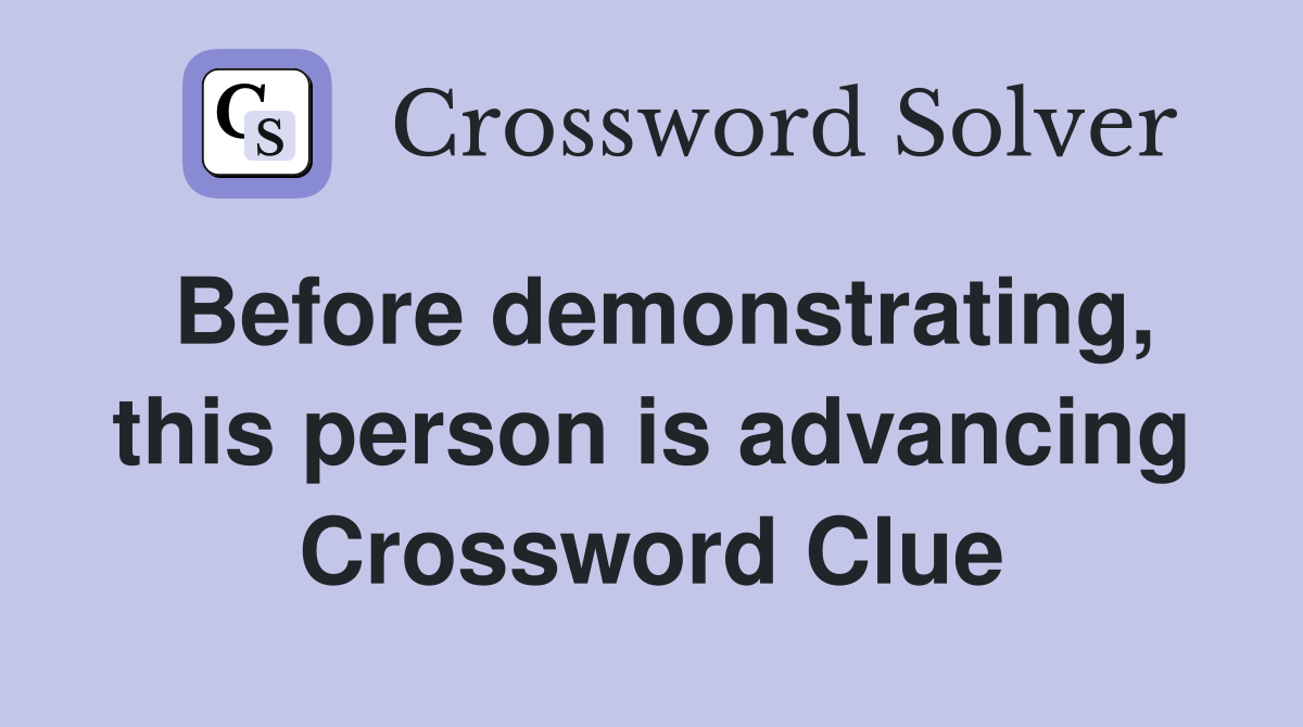 Before demonstrating, this person is advancing Crossword Clue