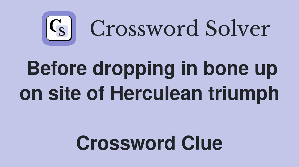 Before dropping in bone up on site of Herculean triumph  Crossword Clue