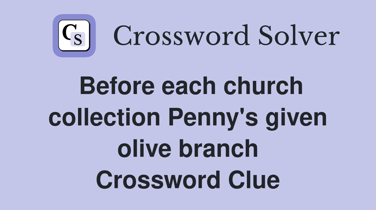 Before each church collection Penny's given olive branch Crossword Clue