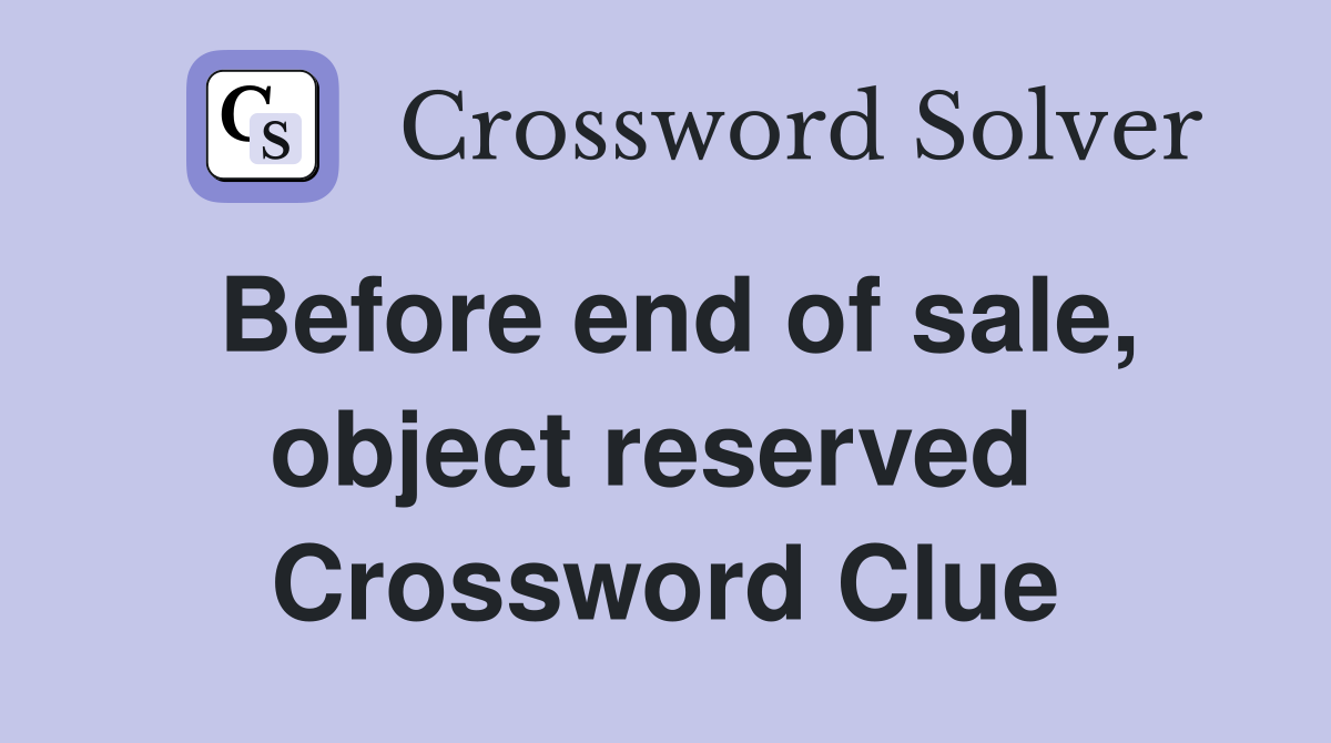 Before end of sale, object reserved  Crossword Clue