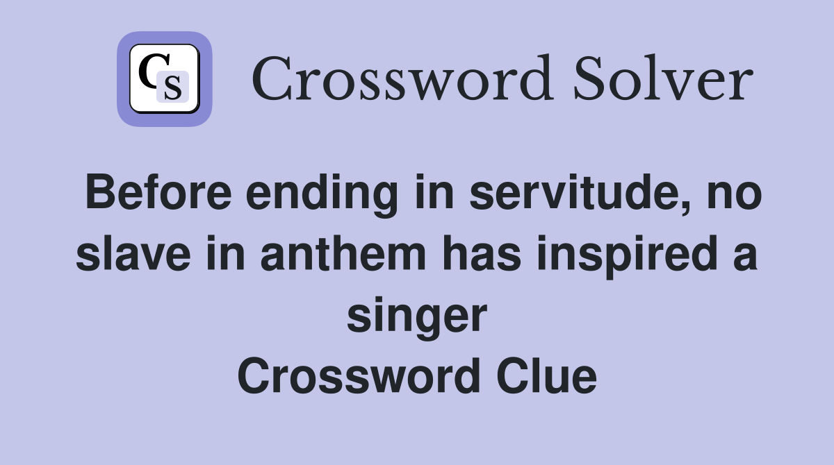 Before ending in servitude, no slave in anthem has inspired a singer Crossword Clue