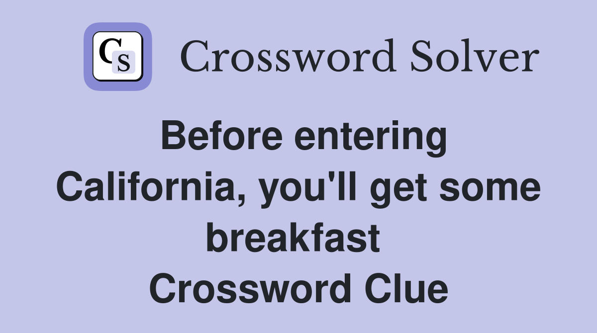 Before entering California, you'll get some breakfast  Crossword Clue