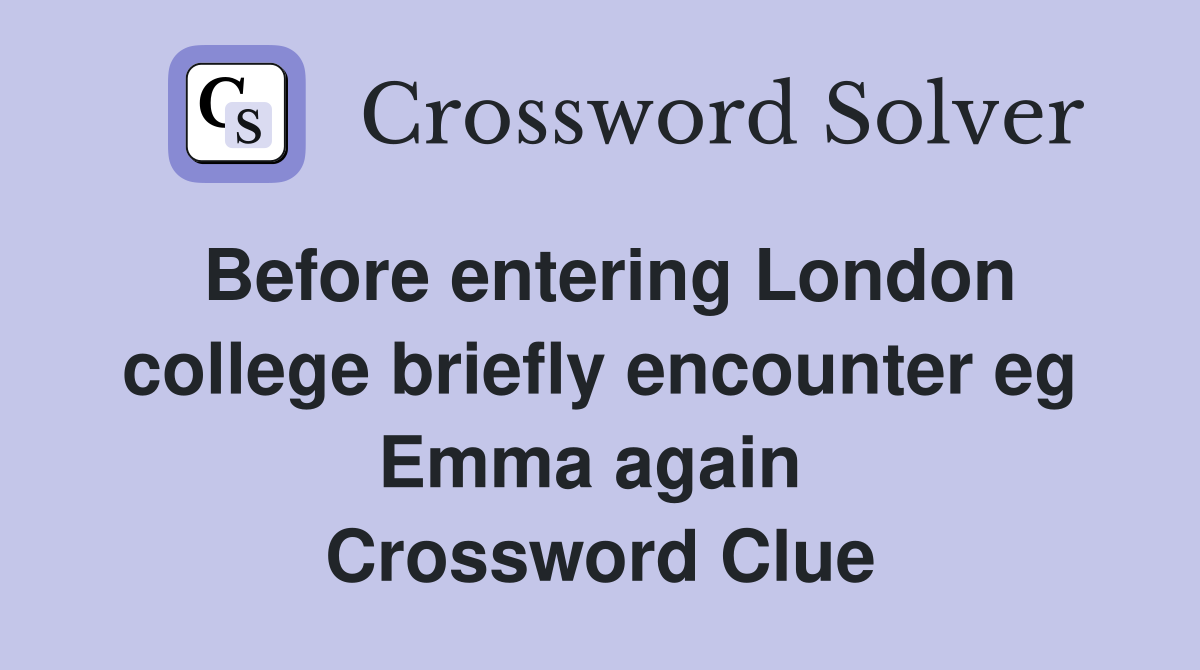Before entering London college briefly encounter eg Emma again  Crossword Clue