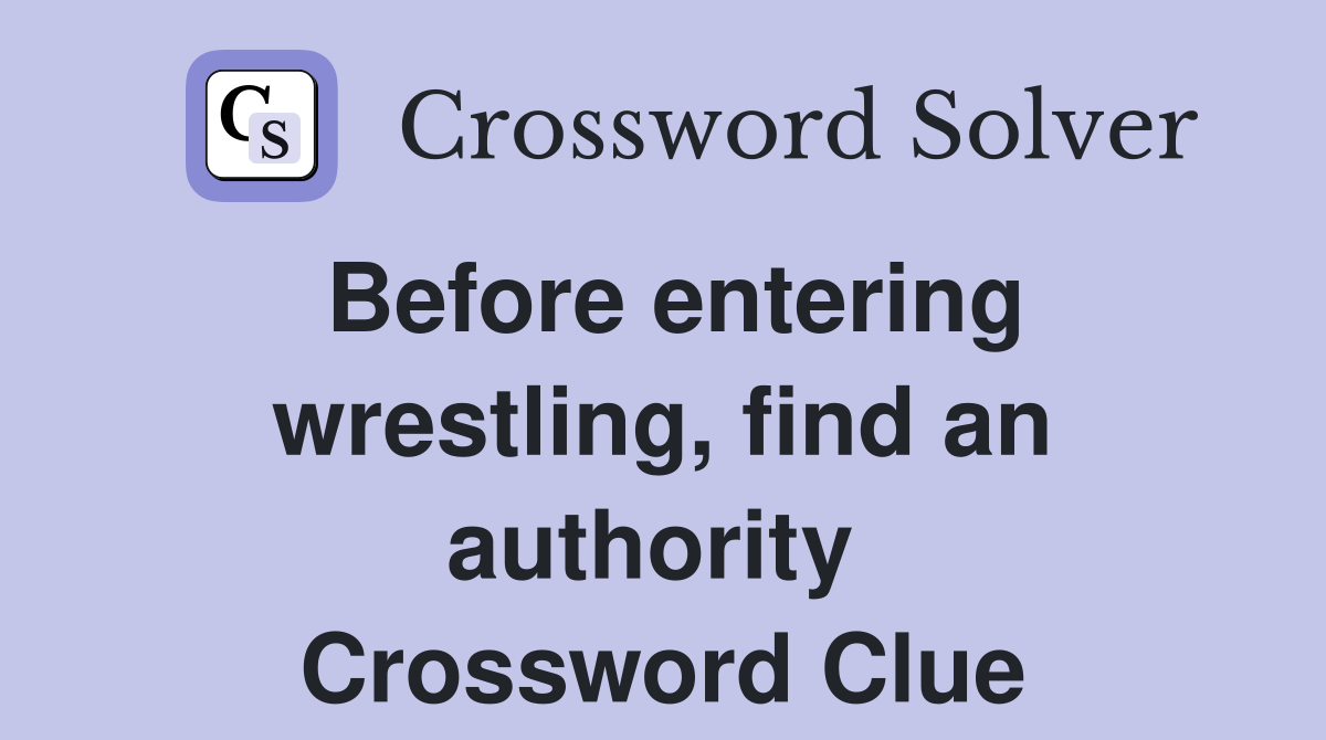 Before entering wrestling, find an authority  Crossword Clue