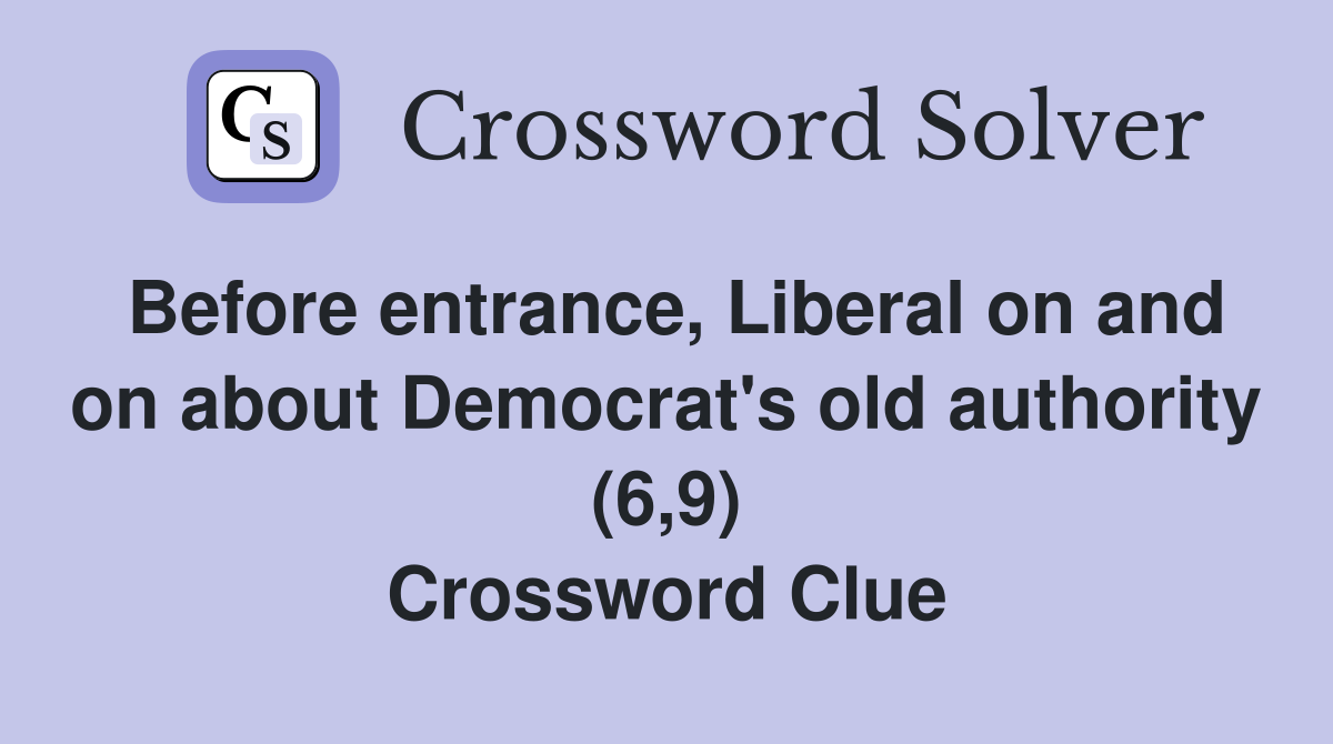 Before entrance, Liberal on and on about Democrat's old authority (6,9) Crossword Clue