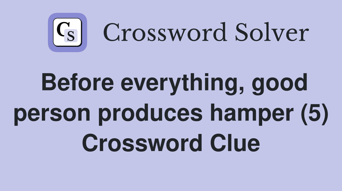 Before everything, good person produces hamper (5) Crossword Clue