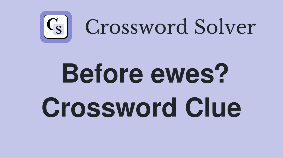 Before ewes? Crossword Clue