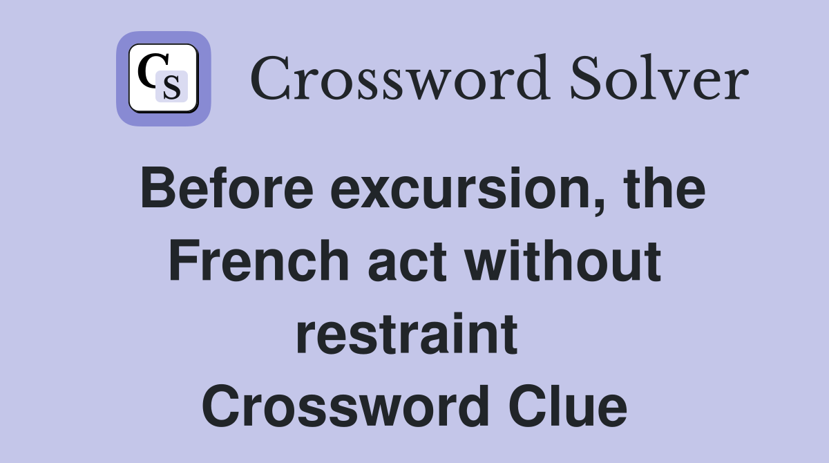 Before excursion, the French act without restraint  Crossword Clue