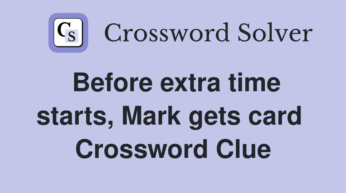 Before extra time starts, Mark gets card  Crossword Clue