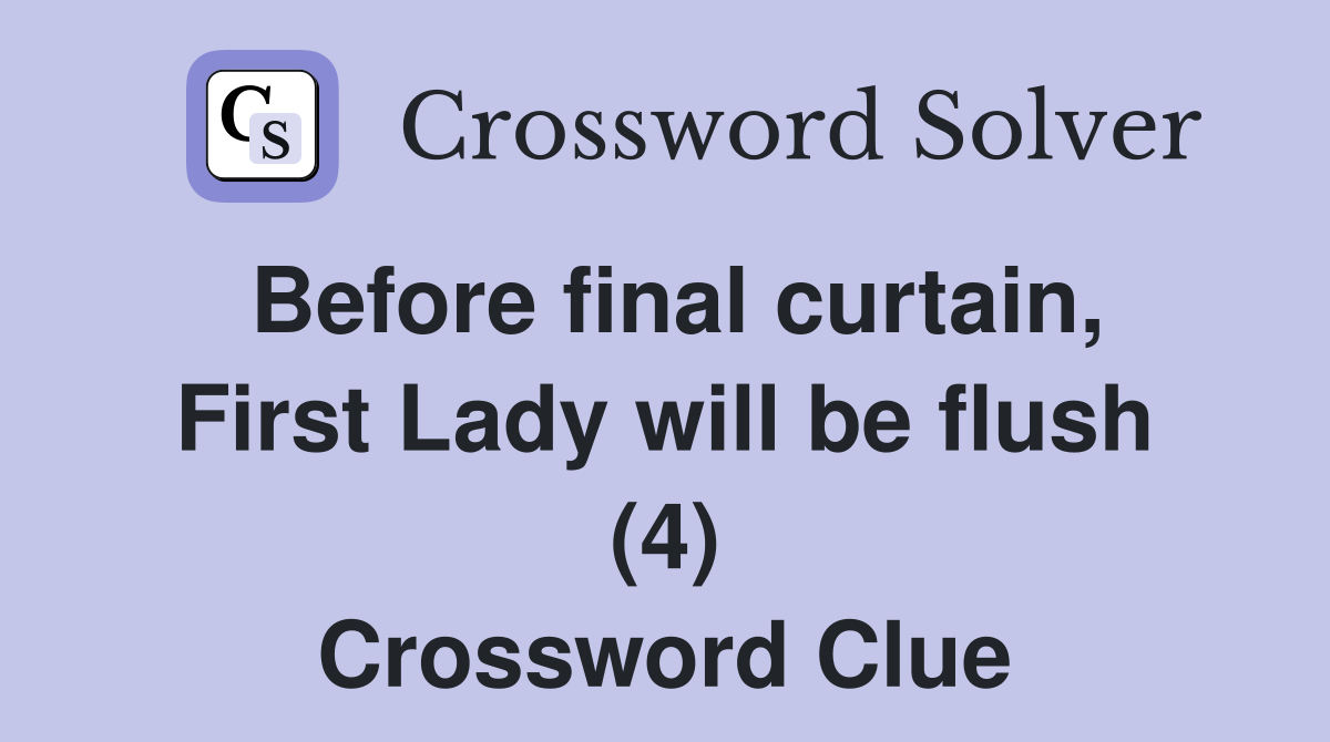 Before final curtain, First Lady will be flush (4) Crossword Clue