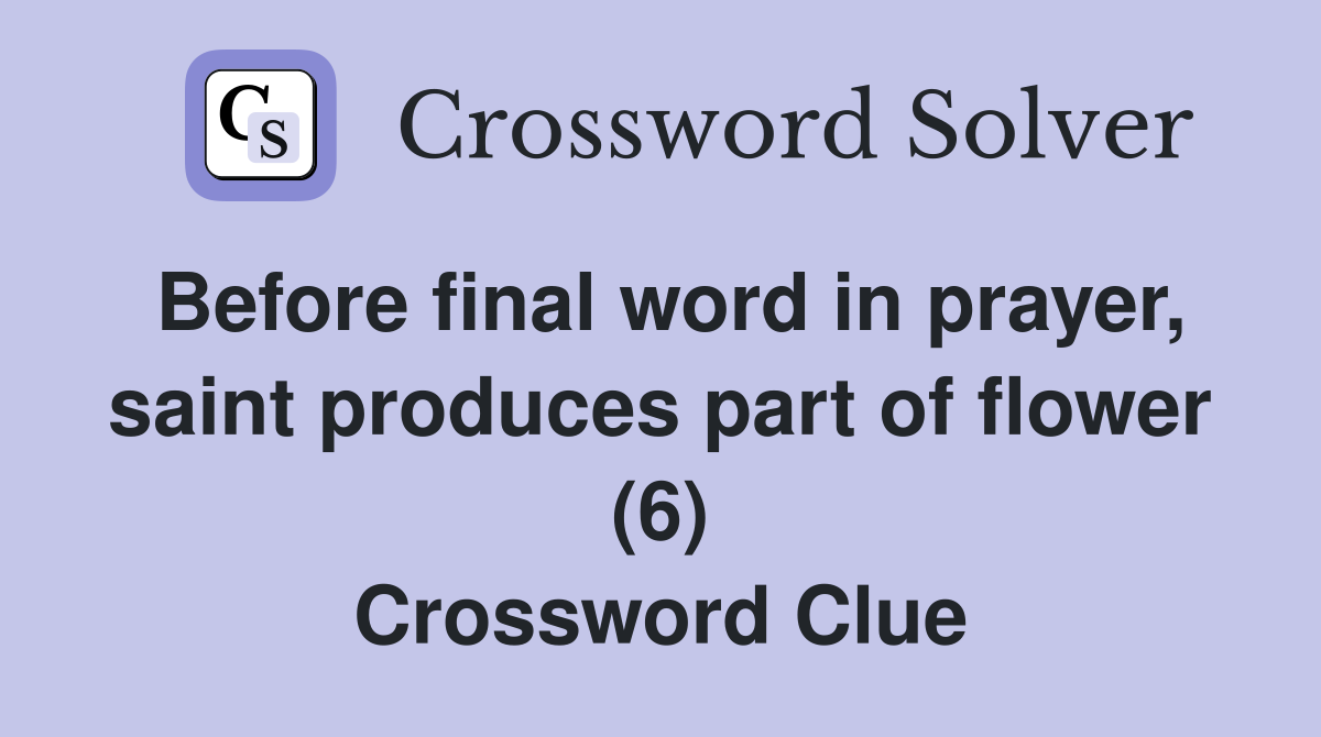 Before final word in prayer, saint produces part of flower (6) Crossword Clue