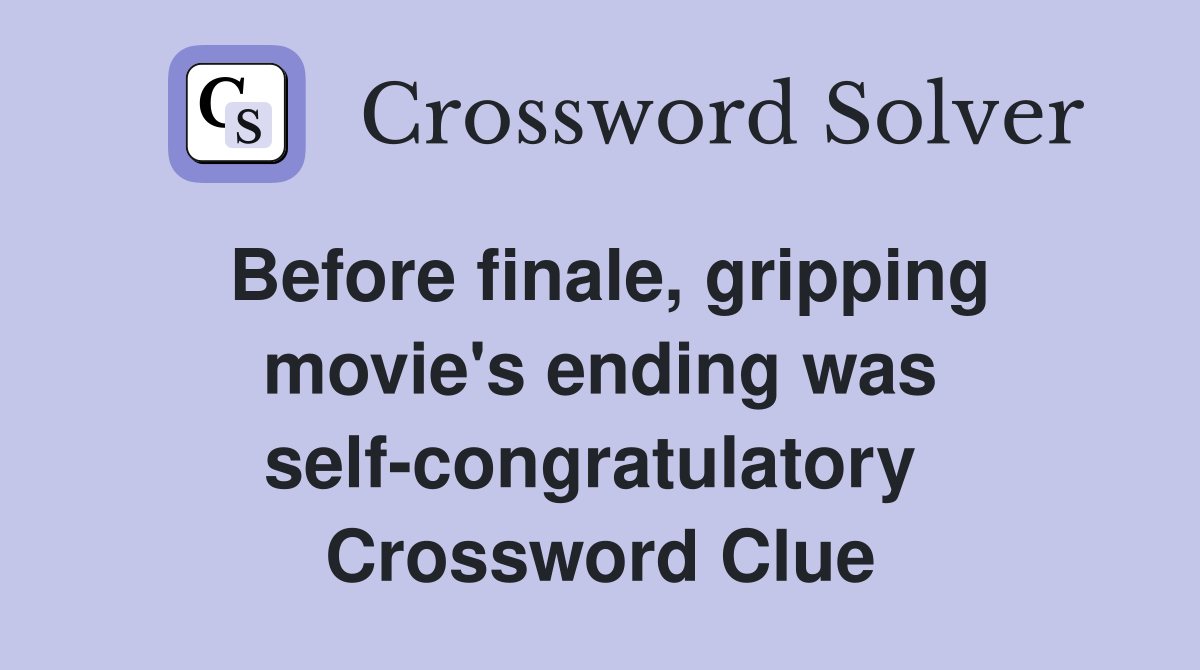Before finale, gripping movie's ending was self-congratulatory  Crossword Clue