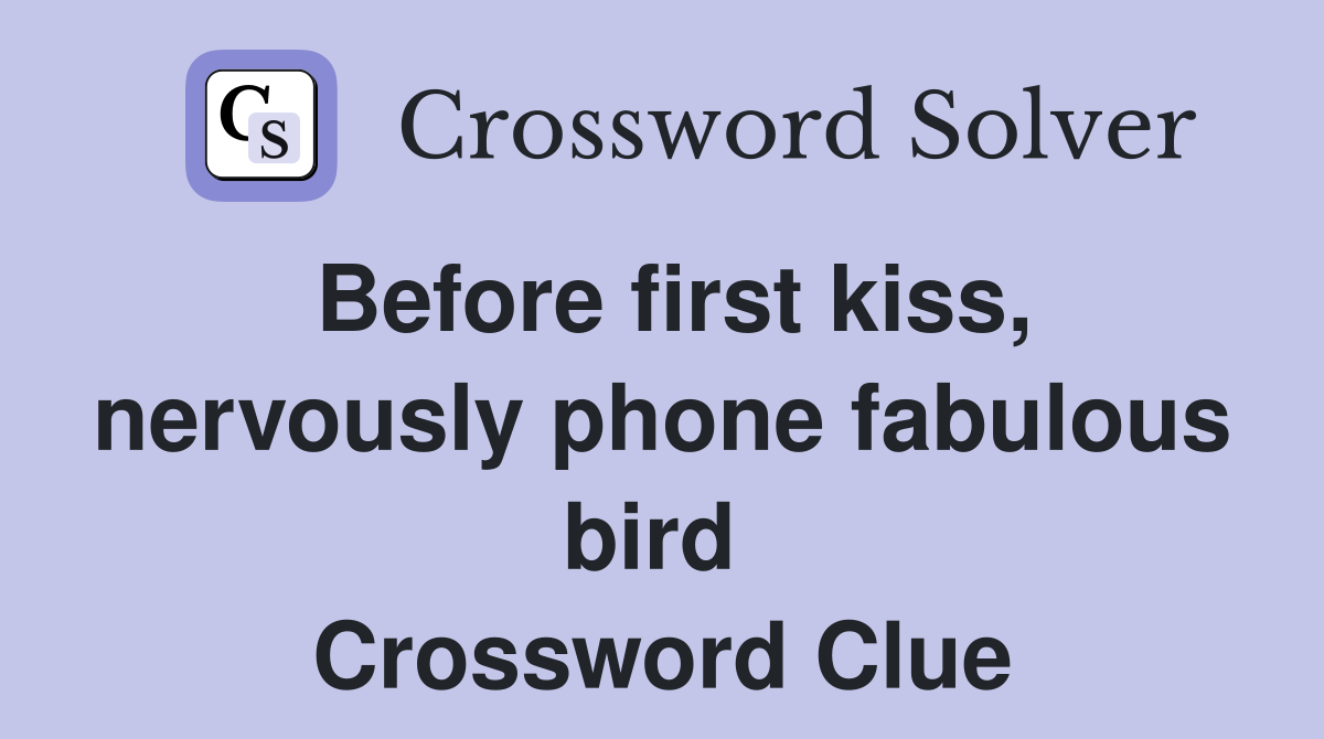 Before first kiss, nervously phone fabulous bird  Crossword Clue