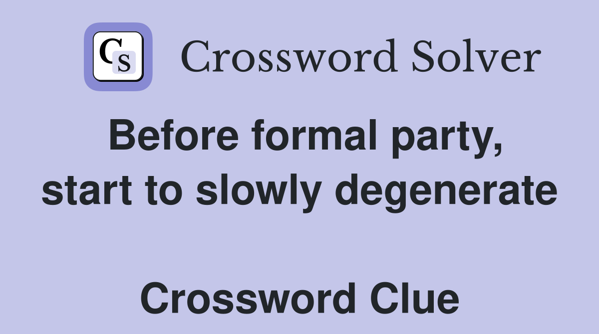 Before formal party, start to slowly degenerate  Crossword Clue