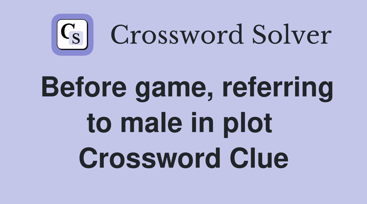 Before game, referring to male in plot  Crossword Clue